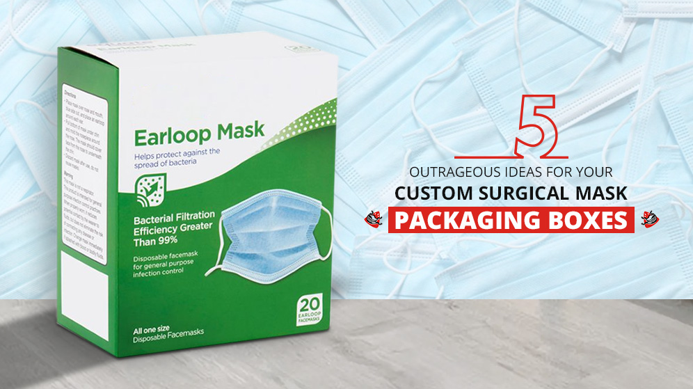 5 Outrageous Ideas for your Custom Surgical Mask Packaging Boxes