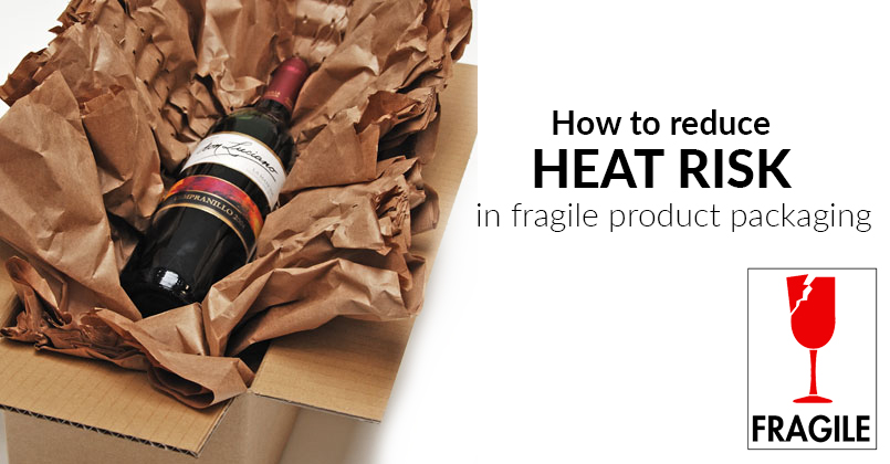 How to Reduce Heat Risk in Fragile Product Packaging?