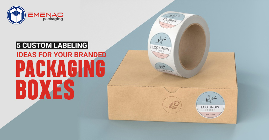 5 Custom Labeling Ideas for Your Branded Packaging Boxes