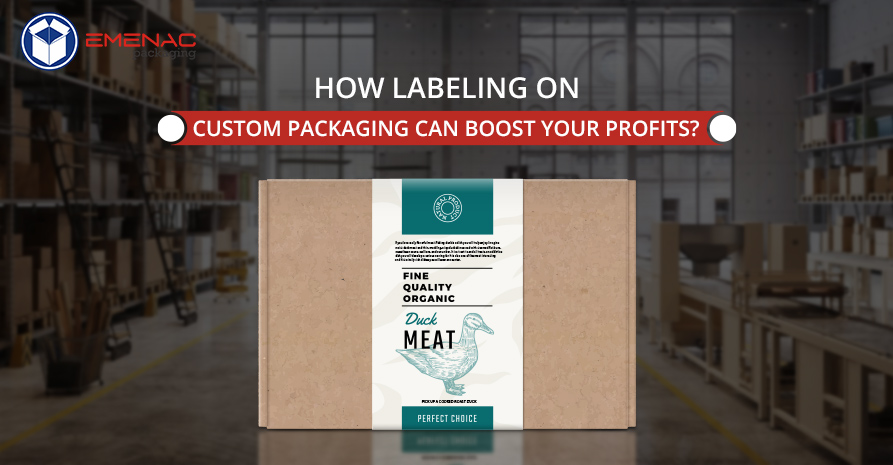 How Labeling On Custom Packaging Can Boost Your Profits?