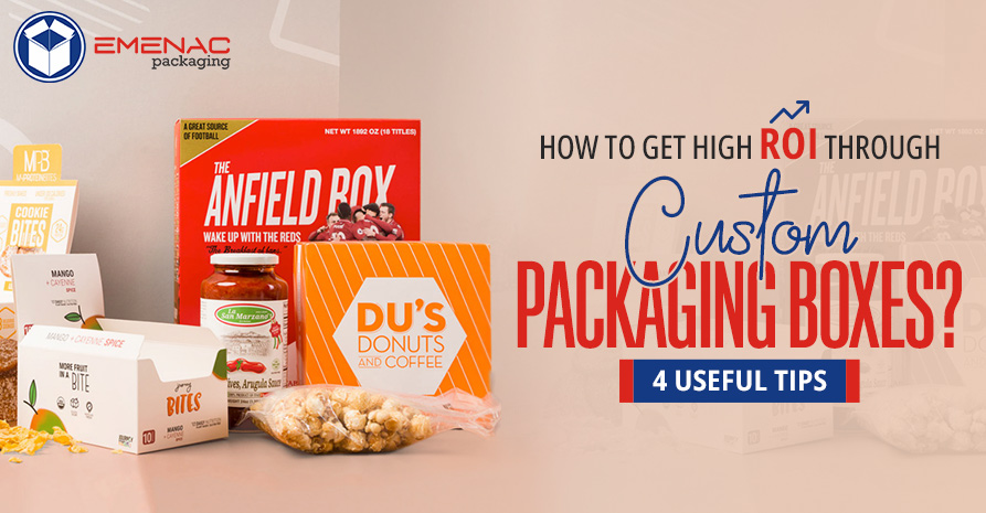 How to Get High ROI through Custom Packaging Boxes? 4 Useful Tips